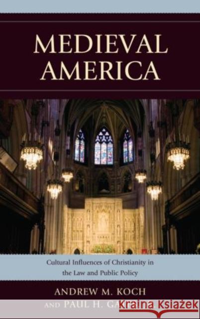 Medieval America: Cultural Influences of Christianity in the Law and Public Policy Koch, Andrew M. 9780739188101 Lexington Books