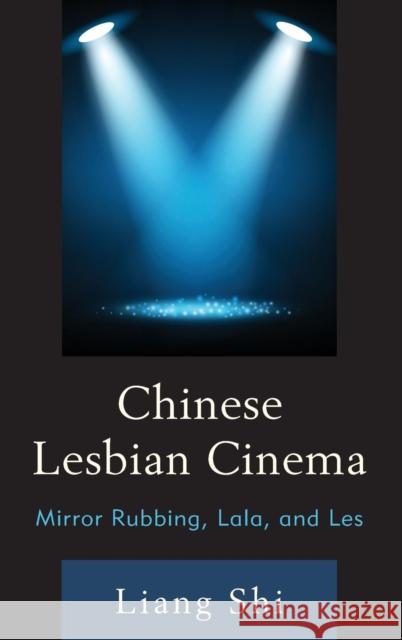 Chinese Lesbian Cinema: Mirror Rubbing, Lala, and Les Shi, Liang 9780739188477 Lexington Books