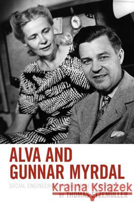 Alva and Gunnar Myrdal: Social Engineering in the Modern World Alex Skinner 9780739188743