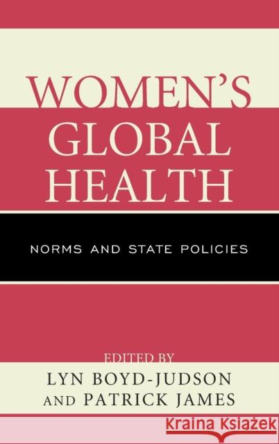 Women's Global Health: Norms and State Policies Boyd-Judson, Lyn 9780739188880 Lexington Books