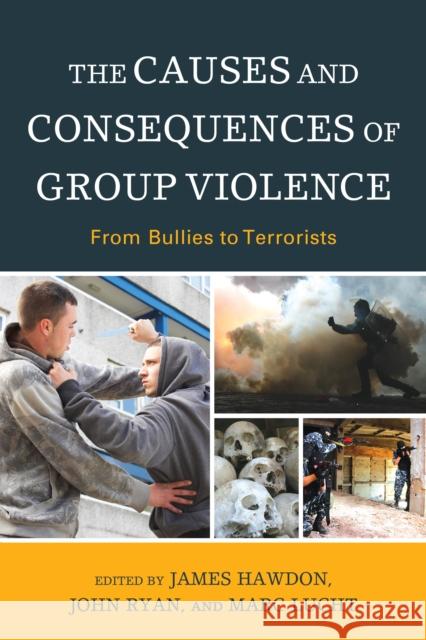 The Causes and Consequences of Group Violence: From Bullies to Terrorists James Hawdon John, Fca Ryan Marc Lucht 9780739188965