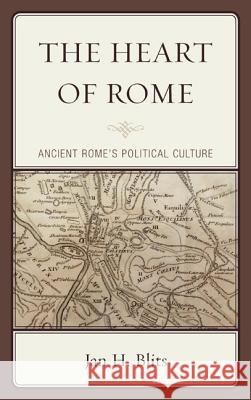 The Heart of Rome: Ancient Rome's Political Culture Jan H. Blits 9780739189207 Lexington Books