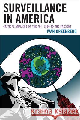 Surveillance in America: Critical Analysis of the Fbi, 1920 to the Present Greenberg, Ivan 9780739189719 Lexington Books