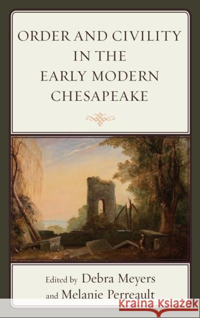 Order and Civility in the Early Modern Chesapeake Debra Meyers Melanie Perreault 9780739189740 Lexington Books