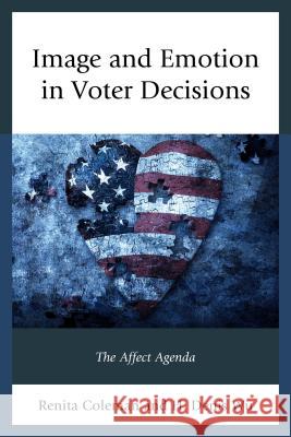 Image and Emotion in Voter Decisions: The Affect Agenda Renita Coleman Denis Wu 9780739189955 Lexington Books