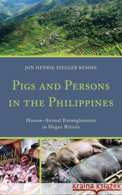 Pigs and Persons in the Philippines: Human-Animal Entanglements in Ifugao Rituals Remme, Jon Henrik Ziegler 9780739190418 Lexington Books