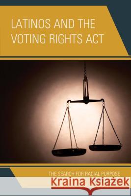 Latinos and the Voting Rights Act: The Search for Racial Purpose Flores, Henry 9780739190456 Lexington Books