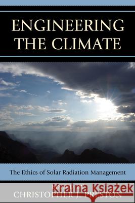 Engineering the Climate: The Ethics of Solar Radiation Management Preston, Christopher J. 9780739190548 Lexington Books