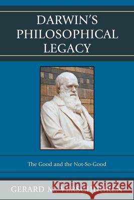 Darwin's Philosophical Legacy: The Good and the Not-So-Good Verschuuren, Gerard M. 9780739190586