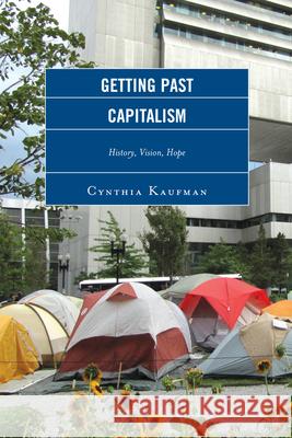 Getting Past Capitalism: History, Vision, Hope Kaufman, Cynthia 9780739190654