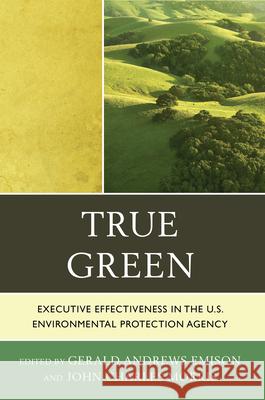 True Green: Executive Effectiveness in the U.S. Environmental Protection Agency Emison, Gerald Andrews 9780739190708 Lexington Books