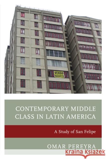 Contemporary Middle Class in Latin America: A Study of San Felipe Omar Pereyra 9780739191064 Lexington Books