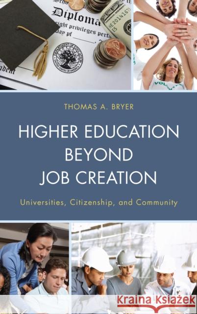 Higher Education beyond Job Creation: Universities, Citizenship, and Community Bryer, Thomas A. 9780739191149 Lexington Books