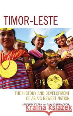Timor-Leste: The History and Development of Asia's Newest Nation Takako Hamaguchi Abraham Joseph Jos Ramos-Horta 9780739191200 Lexington Books