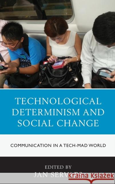 Technological Determinism and Social Change: Communication in a Tech-Mad World Jan Servaes Valentina Bau Melissa Brough 9780739191248 Lexington Books