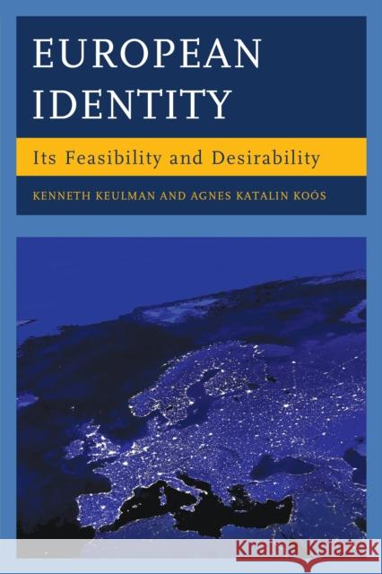 European Identity: Its Feasibility and Desirability Kenneth Keulman Agnes Katalin Koos 9780739191538 Lexington Books