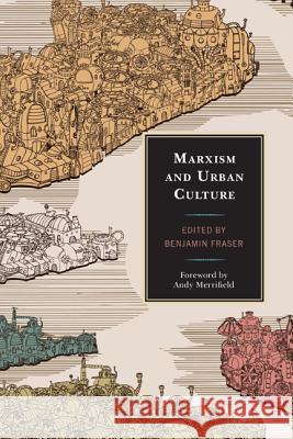 Marxism and Urban Culture Benjamin Fraser Andy Merrifield Les Roberts 9780739191576