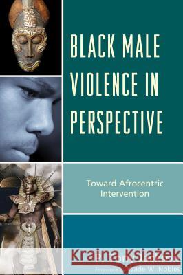 Black Male Violence in Perspective: Toward Afrocentric Intervention Jackson, P. Tony 9780739191637 Lexington Books
