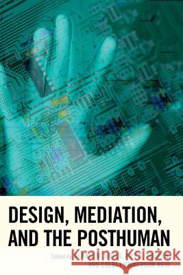 Design, Mediation, and the Posthuman Dennis M. Weiss Amy D. Propen Colbey Emmerson Reid 9780739191774 Lexington Books