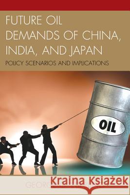 Future Oil Demands of China, India, and Japan: Policy Scenarios and Implications Eberling, George G. 9780739191811