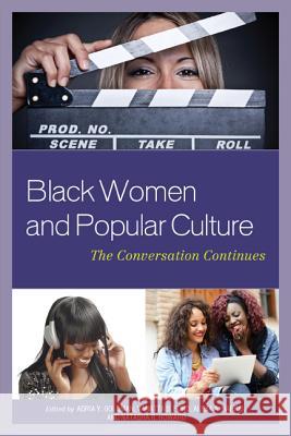 Black Women and Popular Culture: The Conversation Continues Adria Y. Goldman Vanatta S. Ford Alexa A. Harris 9780739192283 Lexington Books