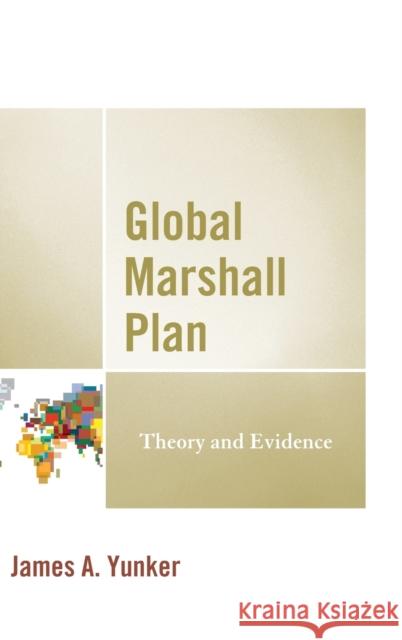Global Marshall Plan: Theory and Evidence James A. Yunker 9780739192306 Lexington Books