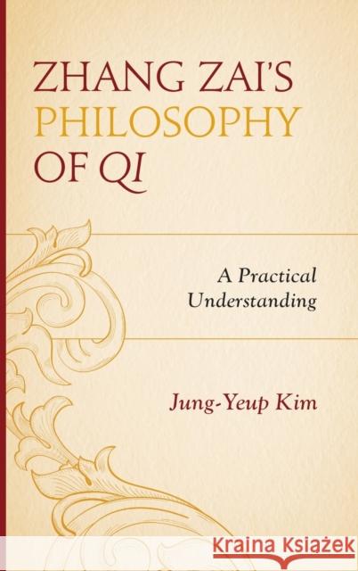 Zhang Zai's Philosophy of Qi: A Practical Understanding Kim, Jung-Yeup 9780739192368 Rowman & Littlefield Publishers