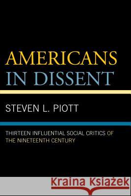 Americans in Dissent: Thirteen Influential Social Critics of the Nineteenth Century Steven L. Piott 9780739192481 Lexington Books