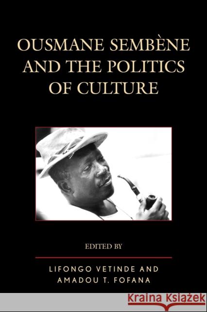 Ousmane Sembene and the Politics of Culture Amadou T. Fofana Lifongo J. Vetinde Mathew H. Brown 9780739192542 Lexington Books