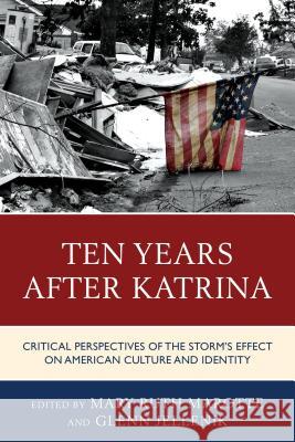 Ten Years after Katrina: Critical Perspectives of the Storm's Effect on American Culture and Identity Marotte, Mary Ruth 9780739192689 Lexington Books