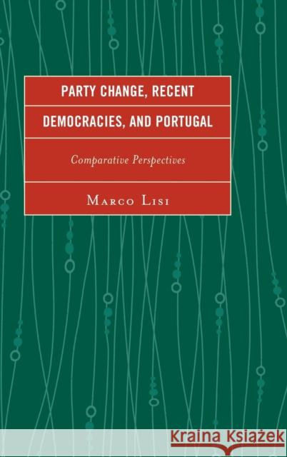 Party Change, Recent Democracies, and Portugal: Comparative Perspectives Marco Lisi 9780739193655 Lexington Books