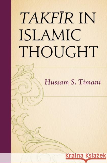 Takfir in Islamic Thought Hussam S. Timani 9780739194256 Lexington Books