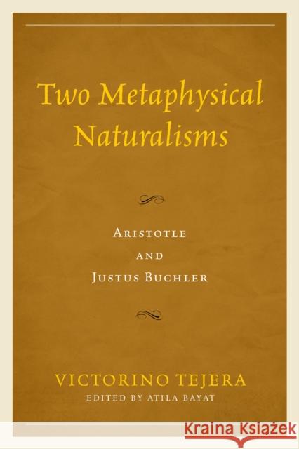 Two Metaphysical Naturalisms: Aristotle and Justus Buchler Victorino Tejera Atila Bayat 9780739194454