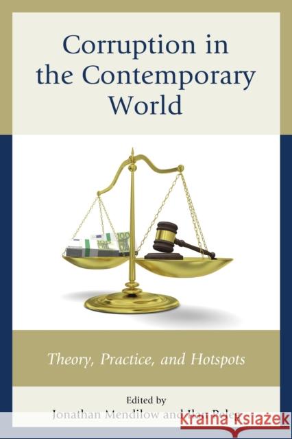 Corruption in the Contemporary World: Theory, Practice, and Hotspots Jonathan Mendilow Ilan Peleg Robert G. Boatright 9780739194706 Lexington Books
