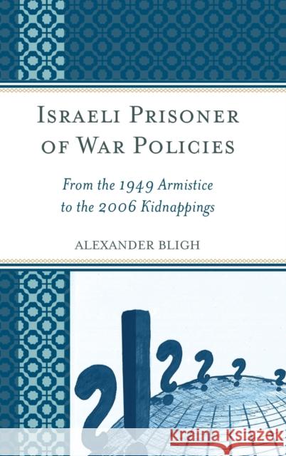 Israeli Prisoner of War Policies: From the 1949 Armistice to the 2006 Kidnappings Alexander Bligh 9780739194713 Lexington Books