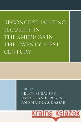 Reconceptualizing Security in the Americas in the Twenty-First Century Bruce M. Bagley Jonathan D. Rosen Hanna Samir Kassab 9780739194850