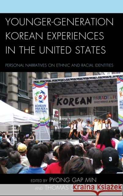 Younger-Generation Korean Experiences in the United States: Personal Narratives on Ethnic and Racial Identities Pyong Gap Min Thomas Chung Linda Park 9780739195468 Lexington Books