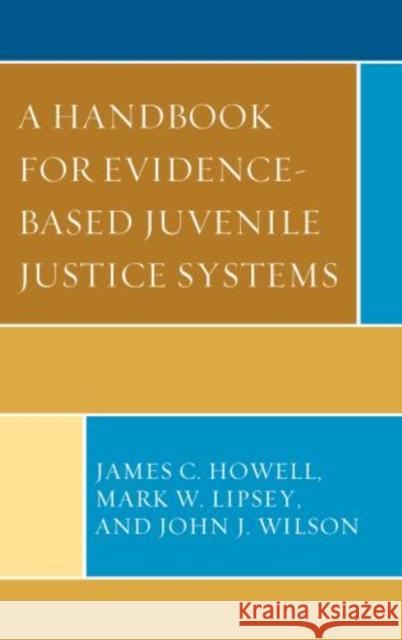 A Handbook for Evidence-Based Juvenile Justice Systems James C. Howell Mark W. Lipsey John J. Wilson 9780739195925 Lexington Books