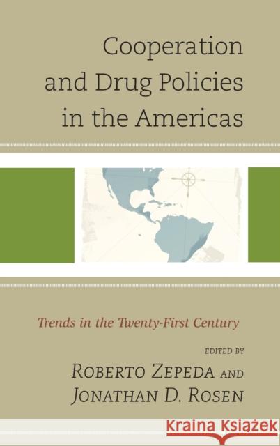 Cooperation and Drug Policies in the Americas: Trends in the Twenty-First Century Roberto Zepeda Jonathan Rosen Marlon Anatol 9780739195970