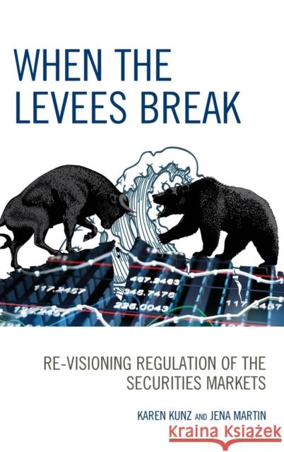 When the Levees Break: Re-Visioning Regulation of the Securities Markets Karen Kunz Jena Martin 9780739196045