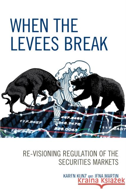 When the Levees Break: Re-Visioning Regulation of the Securities Markets Karen Kunz Jena Martin 9780739196069 Lexington Books