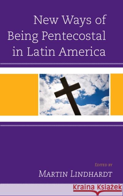 New Ways of Being Pentecostal in Latin America Toomas Gross Maria Das Campo Bernice Martin 9780739196557 Lexington Books