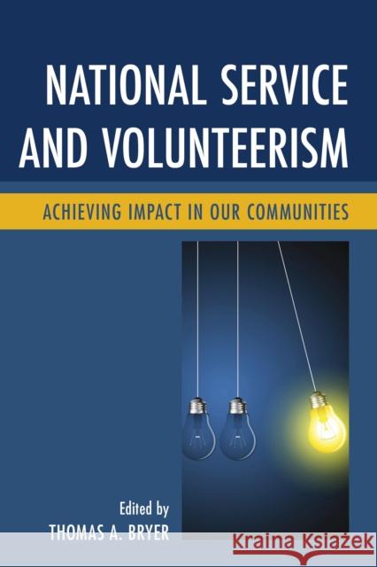 National Service and Volunteerism: Achieving Impact in Our Communities Thomas A. Bryer Maria-Elena Augustin Emily Bachman 9780739196953 Lexington Books
