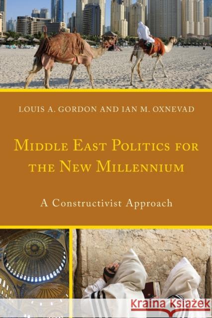Middle East Politics for the New Millennium: A Constructivist Approach Louis A. Gordon Ian Oxnevad  9780739196991 Lexington Books