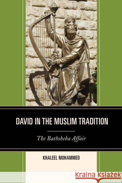 David in the Muslim Tradition: The Bathsheba Affair Khaleel Mohammed 9780739197158