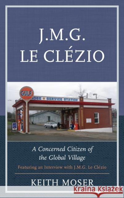 J.M.G. Le Clézio: A Concerned Citizen of the Global Village Moser, Keith 9780739197592 Lexington Books