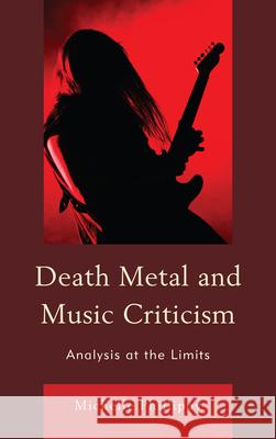 Death Metal and Music Criticism: Analysis at the Limits Phillipov, Michelle 9780739197608 Lexington Books