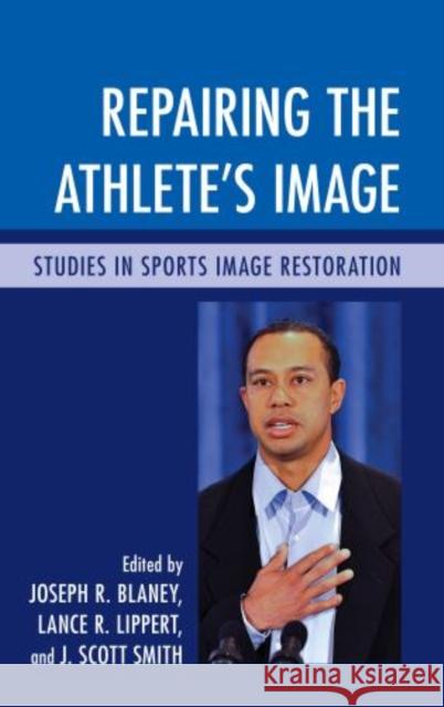 Repairing the Athlete's Image: Studies in Sports Image Restoration Blaney, Joseph R. 9780739197646 Lexington Books