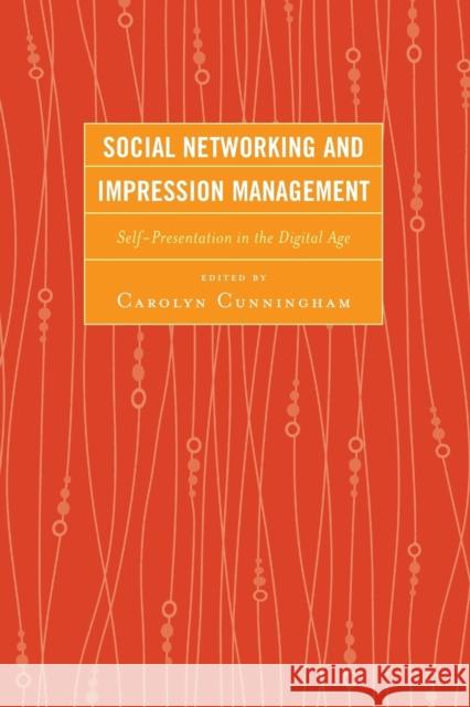 Social Networking and Impression Management: Self-Presentation in the Digital Age Cunningham, Carolyn M. 9780739197653