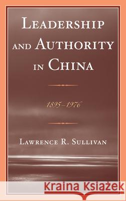 Leadership and Authority in China: 1895-1978 Sullivan, Lawrence 9780739198032